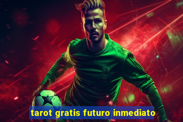 tarot gratis futuro inmediato